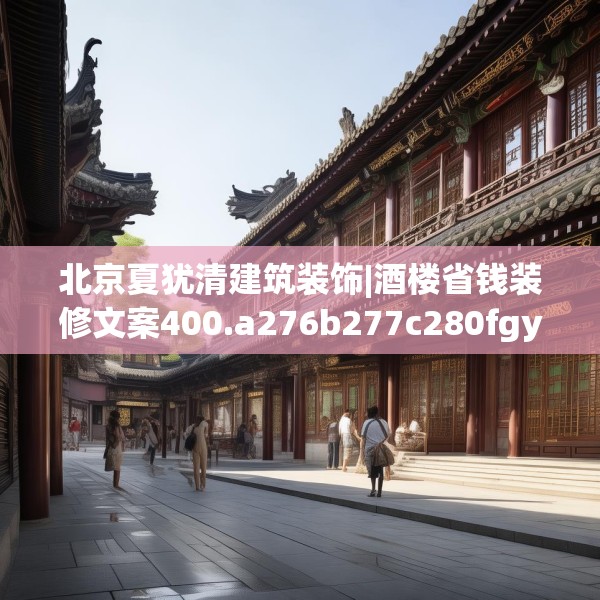 北京夏犹清建筑装饰|酒楼省钱装修文案400.a276b277c280fgy.287htyj