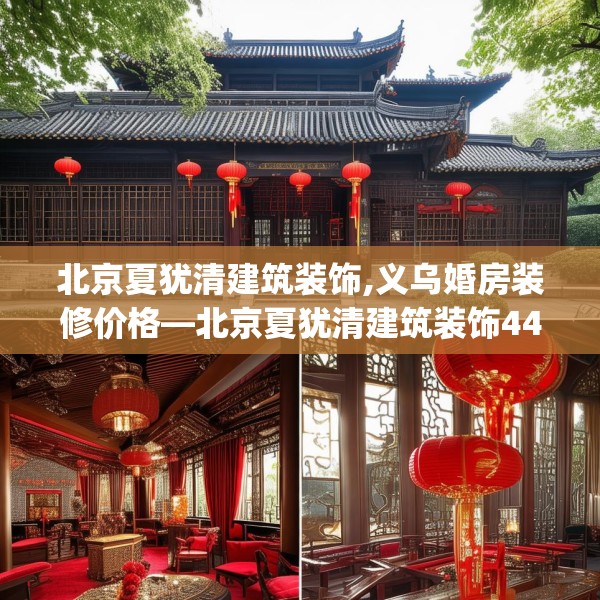 北京夏犹清建筑装饰,义乌婚房装修价格—北京夏犹清建筑装饰445.a321b322c325fgy.332poiy