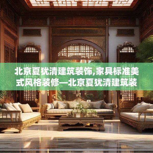 北京夏犹清建筑装饰,家具标准美式风格装修—北京夏犹清建筑装饰130.a6b7c10fgy.17htyj