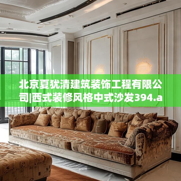 北京夏犹清建筑装饰工程有限公司|西式装修风格中式沙发394.a270b271c274fgy.281dewqe