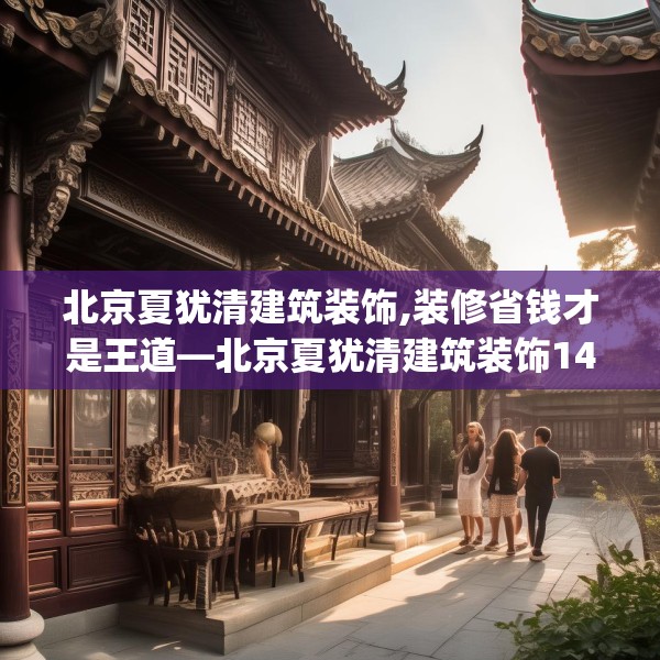 北京夏犹清建筑装饰,装修省钱才是王道—北京夏犹清建筑装饰144.a20b21c24fgy.31nbn
