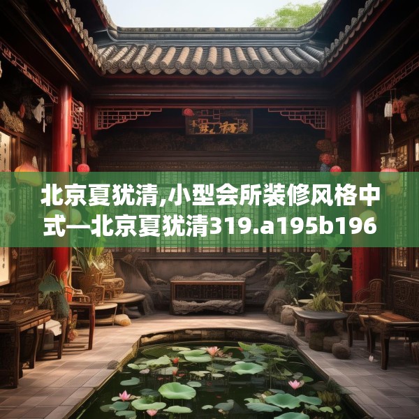 北京夏犹清,小型会所装修风格中式—北京夏犹清319.a195b196c199fgy.206poiy