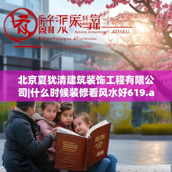 北京夏犹清建筑装饰工程有限公司|什么时候装修看风水好619.a495b496c499fgy.506fdsfds