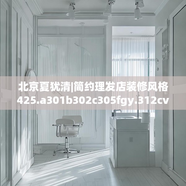 北京夏犹清|简约理发店装修风格425.a301b302c305fgy.312cvcx