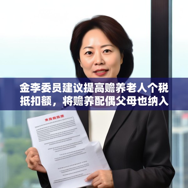 金李委员建议提高赡养老人个税抵扣额，将赡养配偶父母也纳入