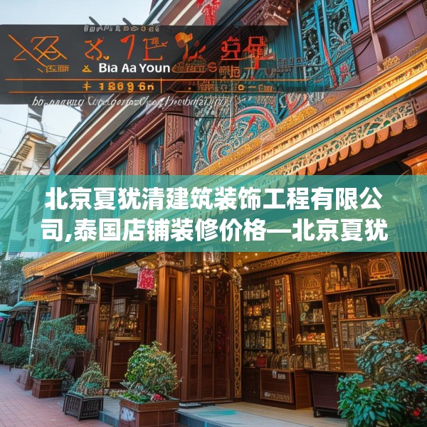 北京夏犹清建筑装饰工程有限公司,泰国店铺装修价格—北京夏犹清建筑装饰工程有限公司270.a146b147c150fgy.157nbn