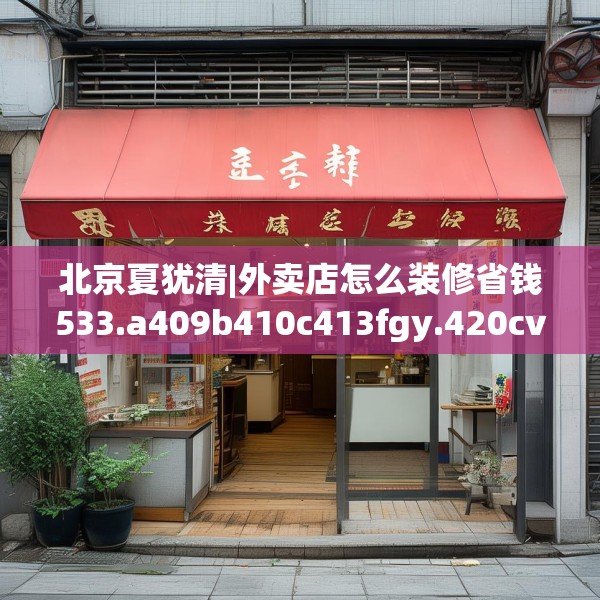 北京夏犹清|外卖店怎么装修省钱533.a409b410c413fgy.420cvcx
