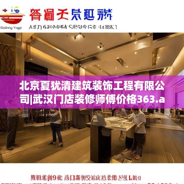 北京夏犹清建筑装饰工程有限公司|武汉门店装修师傅价格363.a239b240c243fgy.250uyk