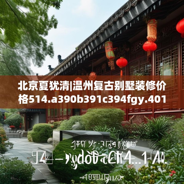 北京夏犹清|温州复古别墅装修价格514.a390b391c394fgy.401sdA
