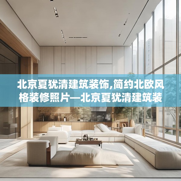 北京夏犹清建筑装饰,简约北欧风格装修照片—北京夏犹清建筑装饰314.a190b191c194fgy.201wew