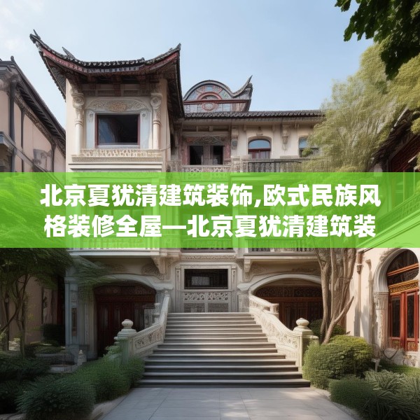 北京夏犹清建筑装饰,欧式民族风格装修全屋—北京夏犹清建筑装饰238.a114b115c118fgy.125htyj