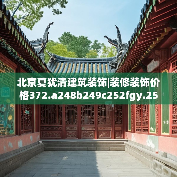 北京夏犹清建筑装饰|装修装饰价格372.a248b249c252fgy.259lkjl
