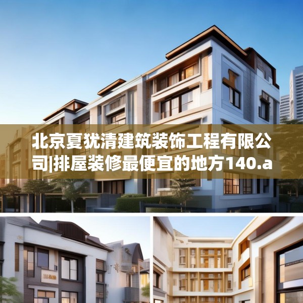 北京夏犹清建筑装饰工程有限公司|排屋装修最便宜的地方140.a16b17c20fgy.27xczxv