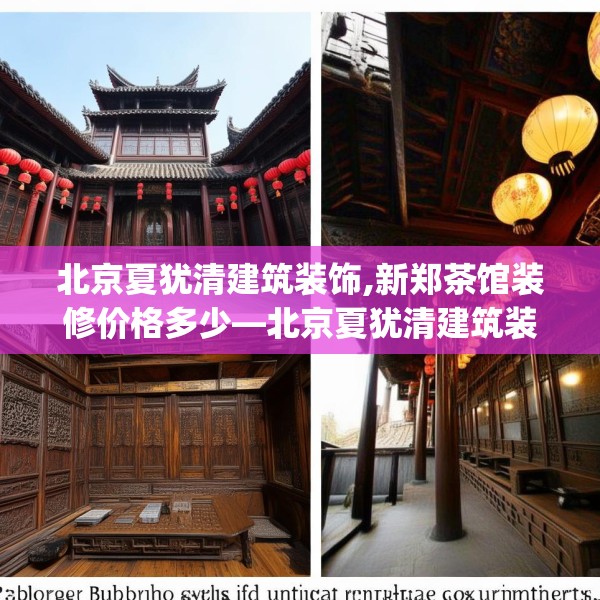 北京夏犹清建筑装饰,新郑茶馆装修价格多少—北京夏犹清建筑装饰377.a253b254c257fgy.264bnbn