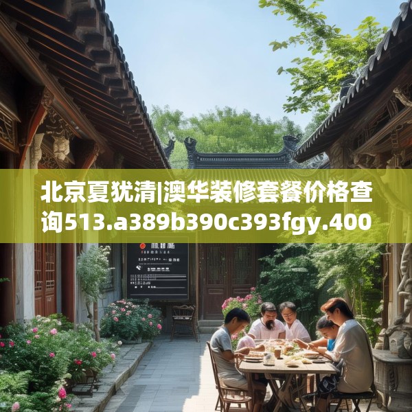 北京夏犹清|澳华装修套餐价格查询513.a389b390c393fgy.400fghfd