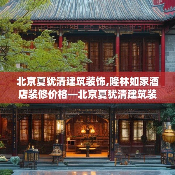 北京夏犹清建筑装饰,隆林如家酒店装修价格—北京夏犹清建筑装饰475.a351b352c355fgy.362fdsfds
