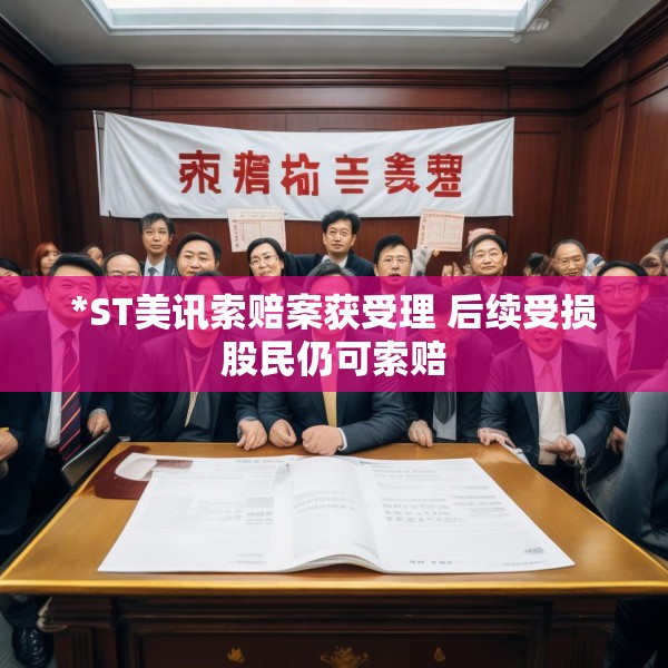 *ST美讯索赔案获受理 后续受损股民仍可索赔
