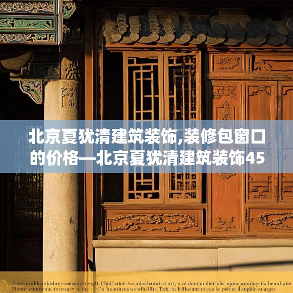 北京夏犹清建筑装饰,装修包窗口的价格—北京夏犹清建筑装饰455.a331b332c335fgy.342fds