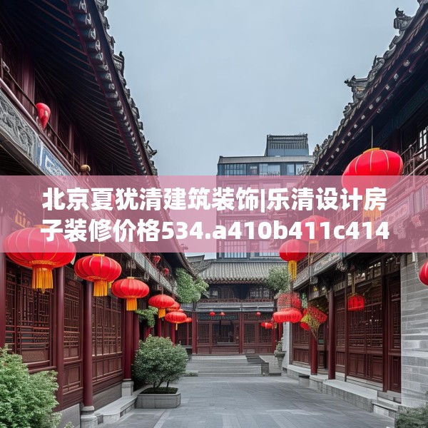 北京夏犹清建筑装饰|乐清设计房子装修价格534.a410b411c414fgy.421lkjl