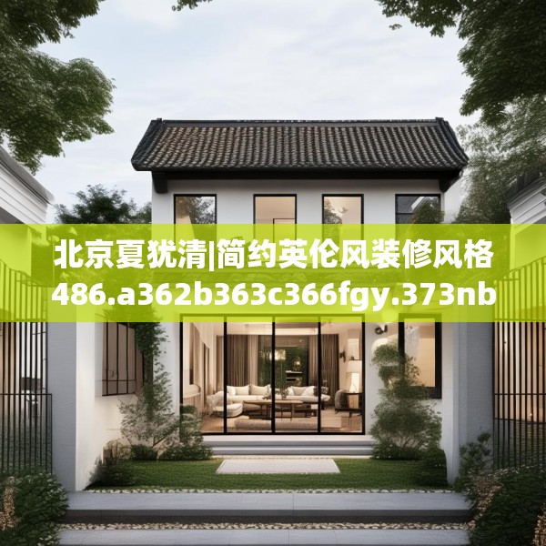 北京夏犹清|简约英伦风装修风格486.a362b363c366fgy.373nbn