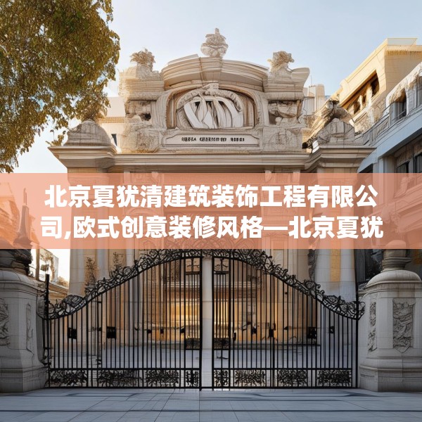 北京夏犹清建筑装饰工程有限公司,欧式创意装修风格—北京夏犹清建筑装饰工程有限公司161.a37b38c41fgy.48bnbn