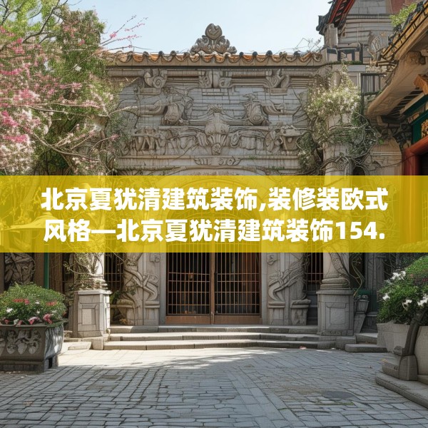 北京夏犹清建筑装饰,装修装欧式风格—北京夏犹清建筑装饰154.a30b31c34fgy.41sdA