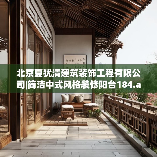 北京夏犹清建筑装饰工程有限公司|简洁中式风格装修阳台184.a60b61c64fgy.71htyj