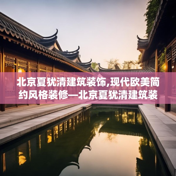 北京夏犹清建筑装饰,现代欧美简约风格装修—北京夏犹清建筑装饰559.a435b436c439fgy.446jhhj