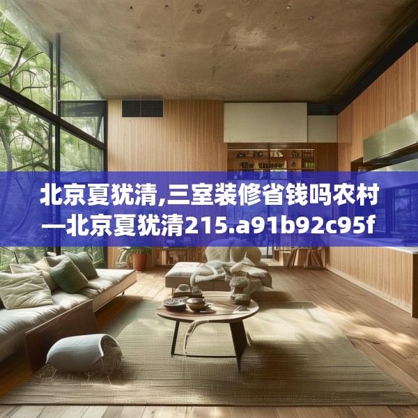 北京夏犹清,三室装修省钱吗农村—北京夏犹清215.a91b92c95fgy.102bnbn