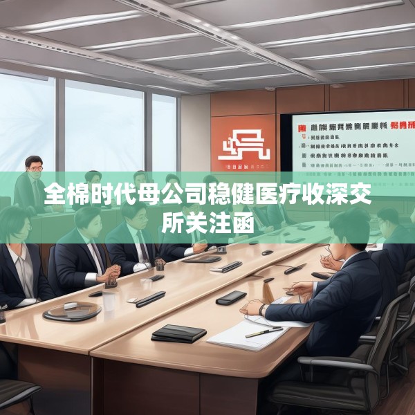 全棉时代母公司稳健医疗收深交所关注函