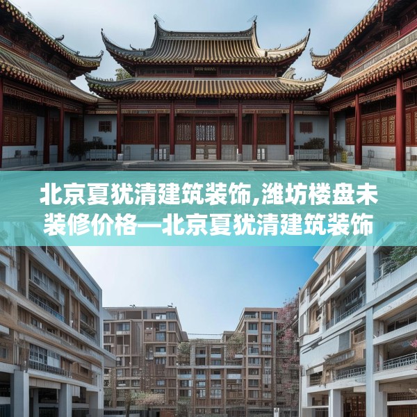 北京夏犹清建筑装饰,潍坊楼盘未装修价格—北京夏犹清建筑装饰533.a409b410c413fgy.420cvcx