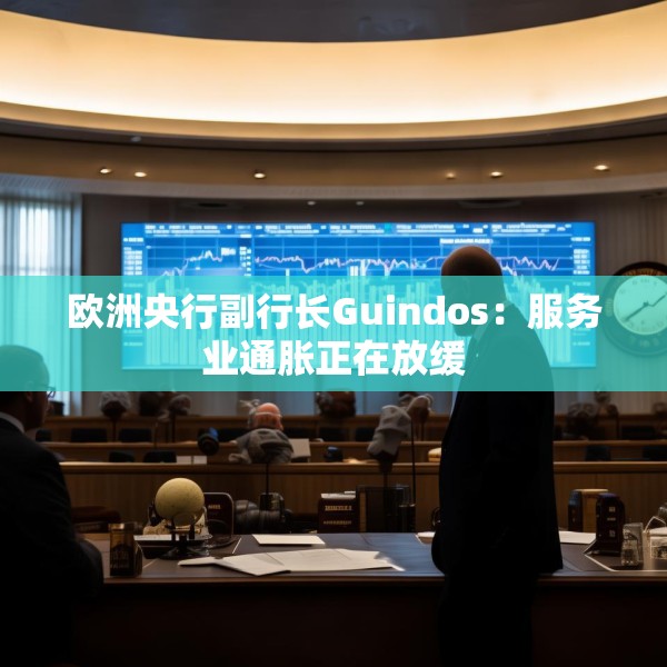 欧洲央行副行长Guindos：服务业通胀正在放缓