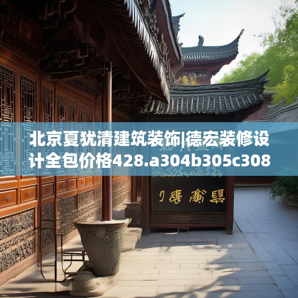 北京夏犹清建筑装饰|德宏装修设计全包价格428.a304b305c308fgy.315xczxv