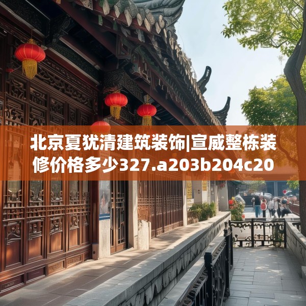 北京夏犹清建筑装饰|宣威整栋装修价格多少327.a203b204c207fgy.214uyk