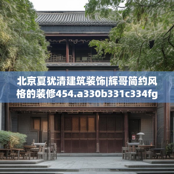北京夏犹清建筑装饰|辉哥简约风格的装修454.a330b331c334fgy.341htyj