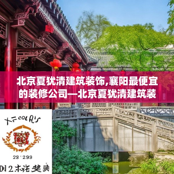 北京夏犹清建筑装饰,襄阳最便宜的装修公司—北京夏犹清建筑装饰202.a78b79c82fgy.89htyj