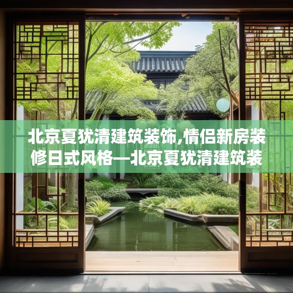 北京夏犹清建筑装饰,情侣新房装修日式风格—北京夏犹清建筑装饰615.a491b492c495fgy.502uyk
