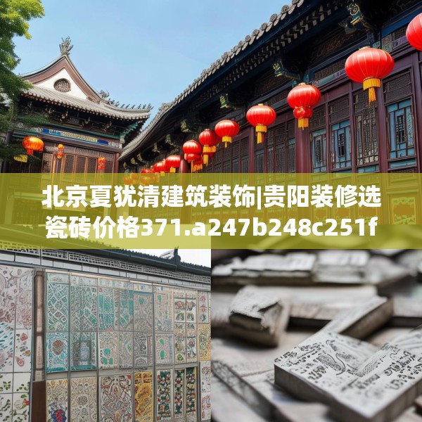 北京夏犹清建筑装饰|贵阳装修选瓷砖价格371.a247b248c251fgy.258cvcx