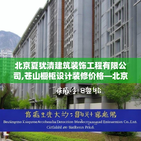北京夏犹清建筑装饰工程有限公司,苍山橱柜设计装修价格—北京夏犹清建筑装饰工程有限公司138.a14b15c18fgy.25lkjl