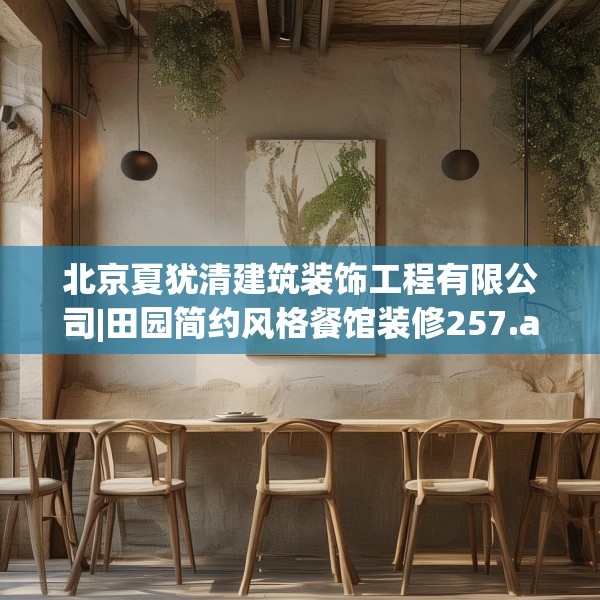 北京夏犹清建筑装饰工程有限公司|田园简约风格餐馆装修257.a133b134c137fgy.144fds