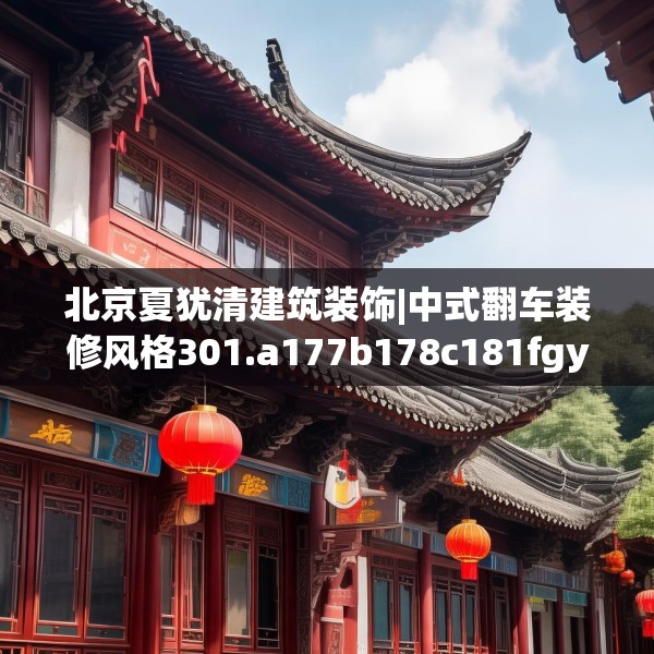 北京夏犹清建筑装饰|中式翻车装修风格301.a177b178c181fgy.188poiy