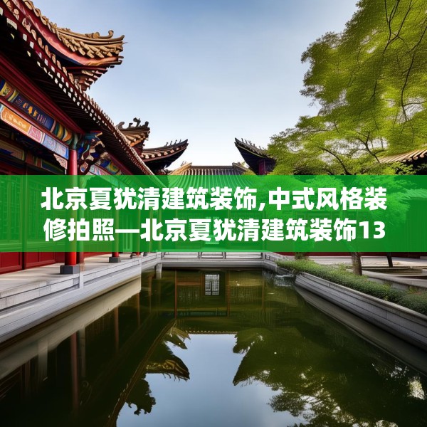 北京夏犹清建筑装饰,中式风格装修拍照—北京夏犹清建筑装饰135.a11b12c15fgy.22fghfd