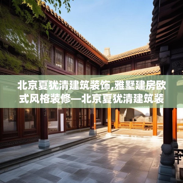 北京夏犹清建筑装饰,雅墅建房欧式风格装修—北京夏犹清建筑装饰297.a173b174c177fgy.184fghfd