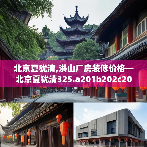北京夏犹清,洪山厂房装修价格—北京夏犹清325.a201b202c205fgy.212jhhj
