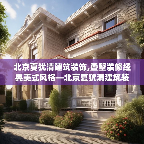 北京夏犹清建筑装饰,叠墅装修经典美式风格—北京夏犹清建筑装饰141.a17b18c21fgy.28fhsg