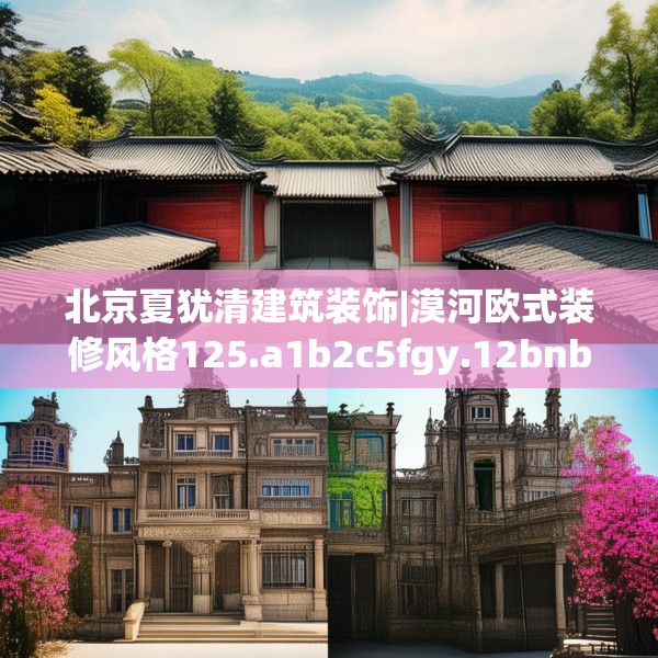 北京夏犹清建筑装饰|漠河欧式装修风格125.a1b2c5fgy.12bnbn