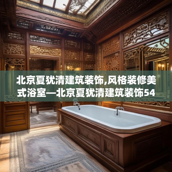北京夏犹清建筑装饰,风格装修美式浴室—北京夏犹清建筑装饰545.a421b422c425fgy.432fds