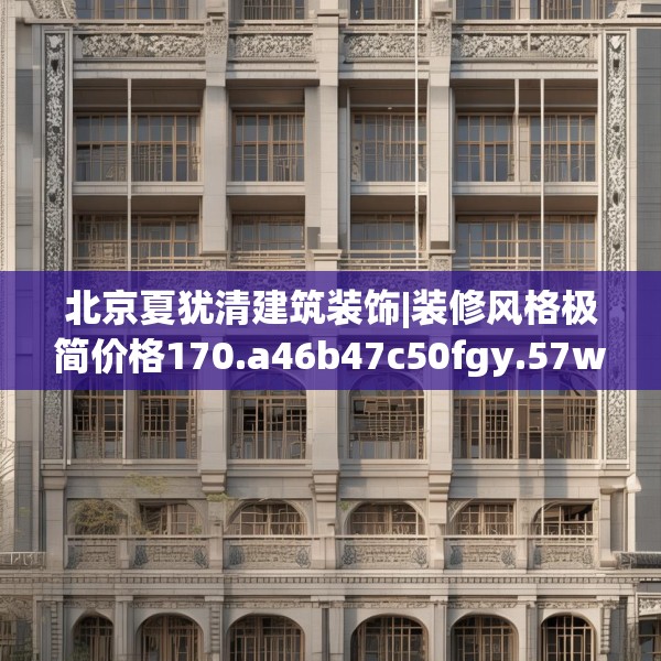 北京夏犹清建筑装饰|装修风格极简价格170.a46b47c50fgy.57wew