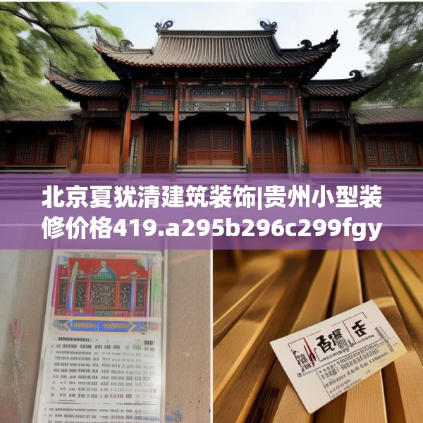 北京夏犹清建筑装饰|贵州小型装修价格419.a295b296c299fgy.306fds
