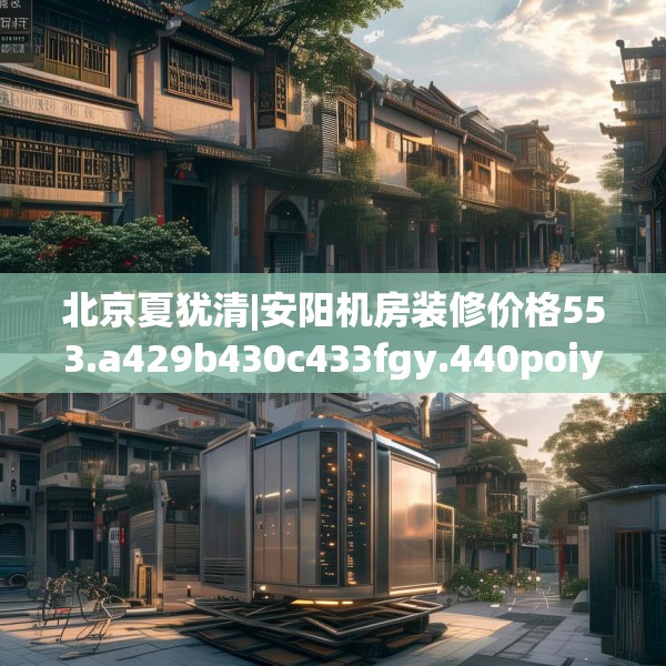 北京夏犹清|安阳机房装修价格553.a429b430c433fgy.440poiy